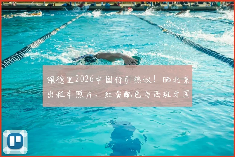 佩德里2026中国行引热议！晒北京出租车照片，红黄配色与西班牙国家队球衣撞色巧合